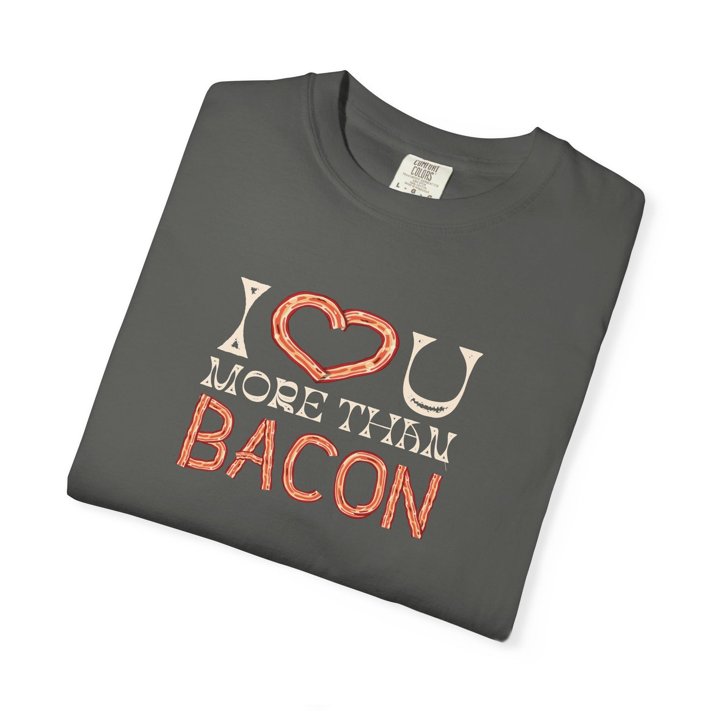 I Love You More Than Bacon: For the Love of Bacon (and Each Other) Unisex Garment-Dyed T-shirt