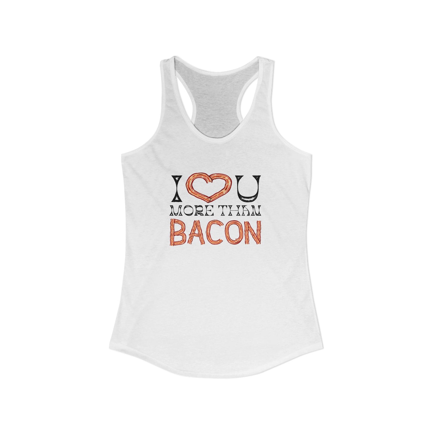 I Love You More Than Bacon Women's Ideal Racerback Tank