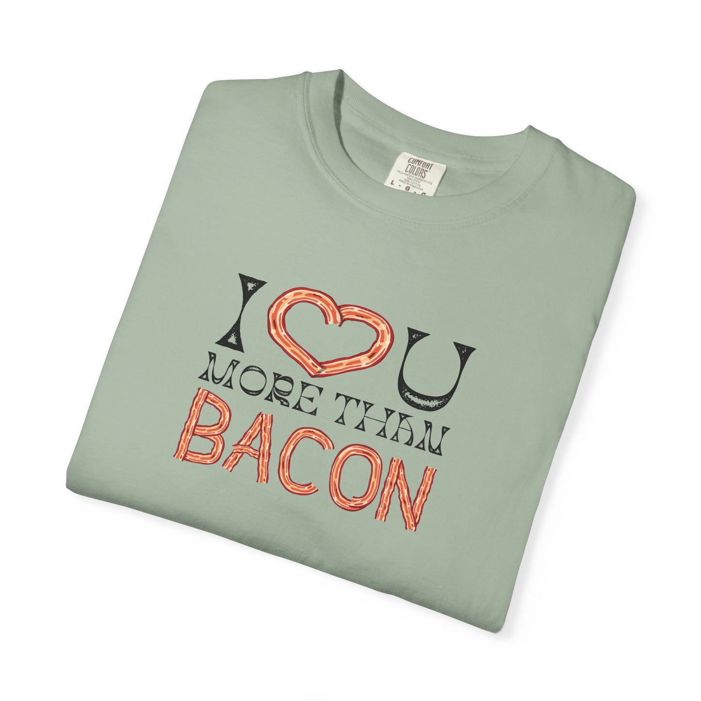 I Love You More Than Bacon: For the Love of Bacon (and Each Other) Unisex Garment-Dyed T-shirt