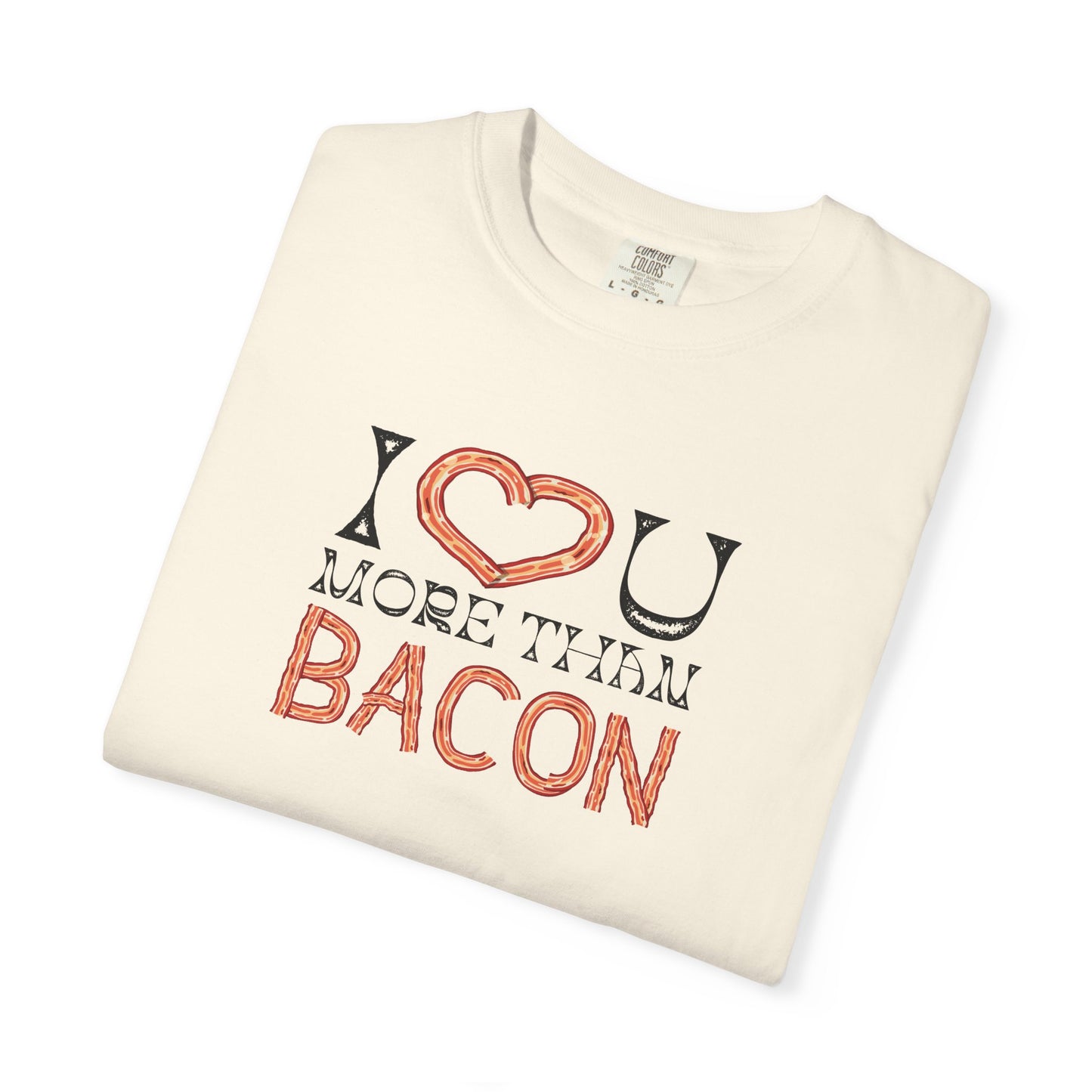 I Love You More Than Bacon: For the Love of Bacon (and Each Other) Unisex Garment-Dyed T-shirt