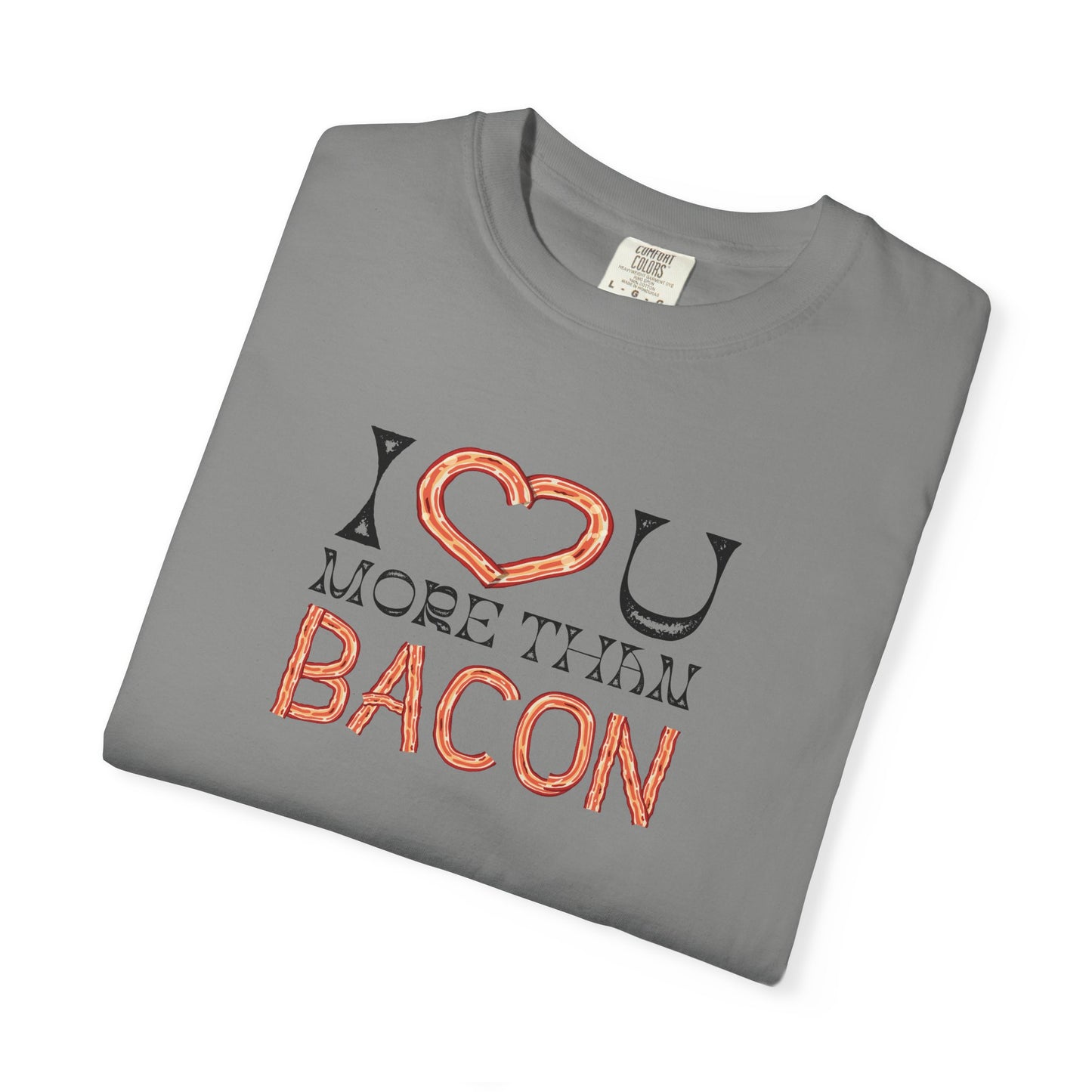 I Love You More Than Bacon: For the Love of Bacon (and Each Other) Unisex Garment-Dyed T-shirt