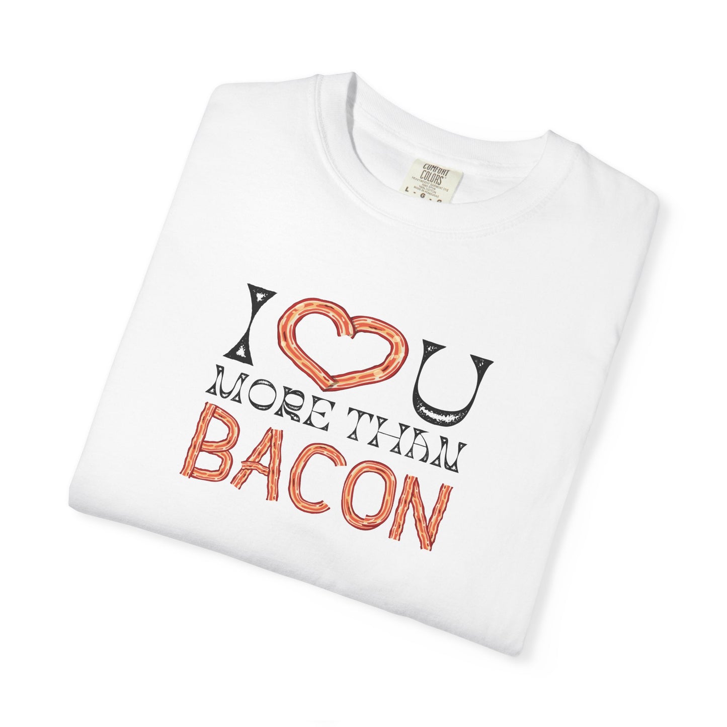 I Love You More Than Bacon: For the Love of Bacon (and Each Other) Unisex Garment-Dyed T-shirt