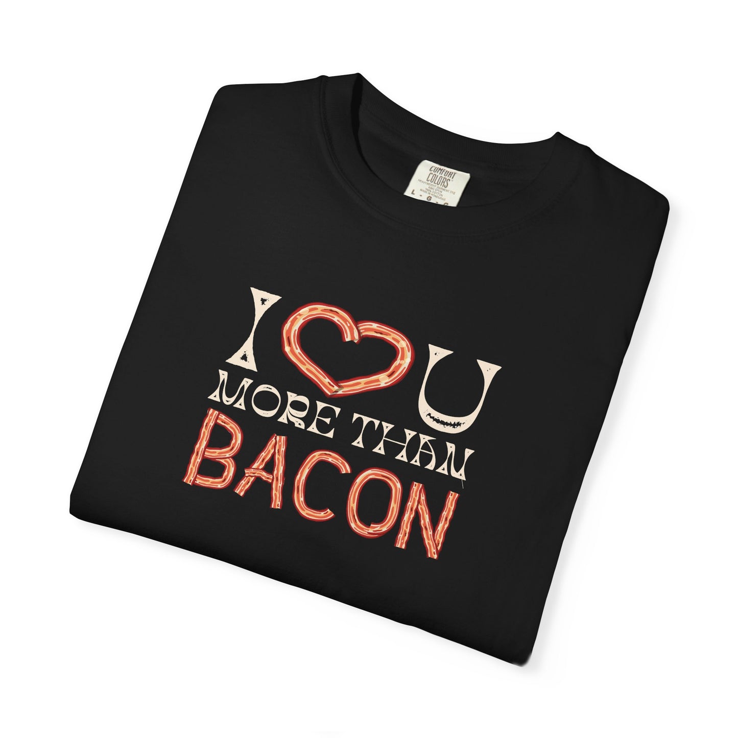 I Love You More Than Bacon: For the Love of Bacon (and Each Other) Unisex Garment-Dyed T-shirt